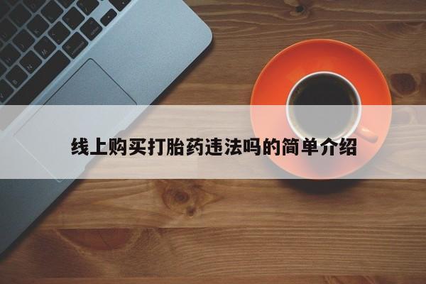 私人卖打胎药微信号线上购买打胎药违法吗的简单介绍