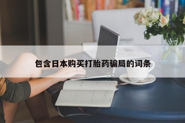 私人卖打胎药微信号包含日本购买打胎药骗局的词条