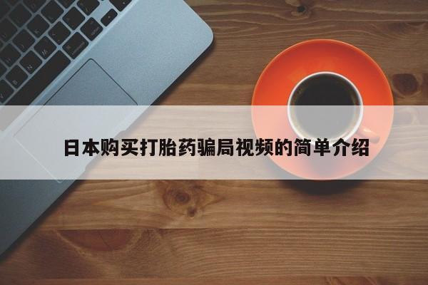 私人卖打胎药微信号日本购买打胎药骗局视频的简单介绍