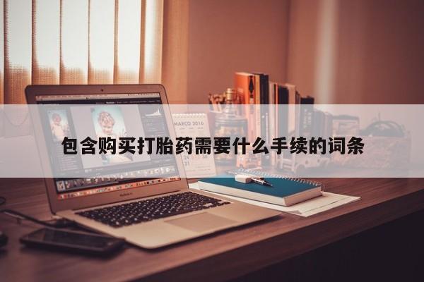 私人卖打胎药微信号包含购买打胎药需要什么手续的词条